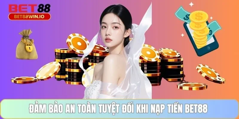 Đảm bảo an toàn tuyệt đối khi nạp tiền BET88