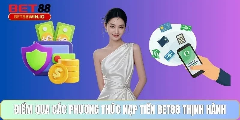 Điểm qua các phương pháp nạp tiền BET88 thịnh hành