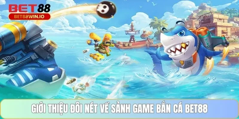 Giới thiệu đôi nét về sảnh game bắn cá BET88 Giới thiệu đôi nét về sảnh game bắn cá BET88