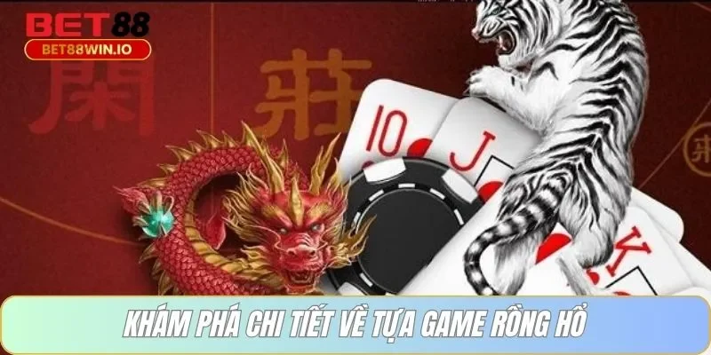 Khám phá chi tiết về tựa game rồng hổ Khám phá chi tiết về tựa game rồng hổ