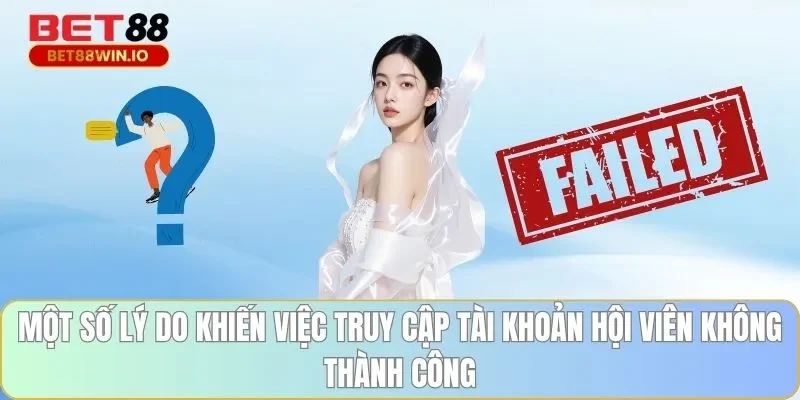 Một số lý do khiến việc truy cập tài khoản hội viên không thành công