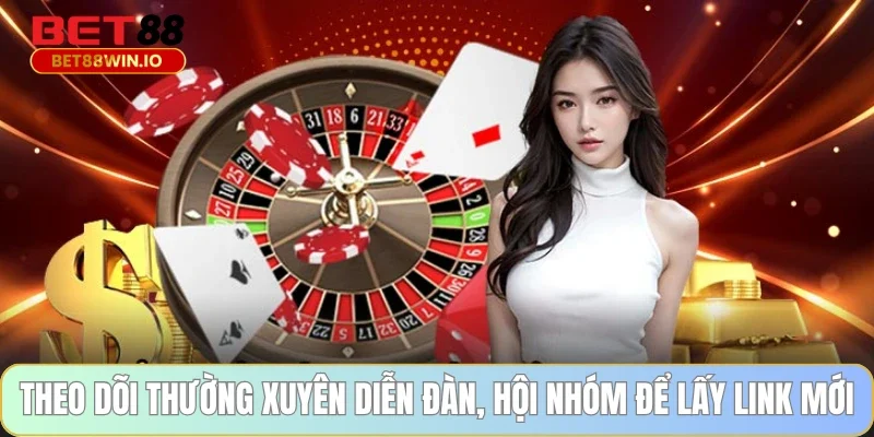 Theo dõi thường xuyên diễn đàn, hội nhóm để lấy link mới