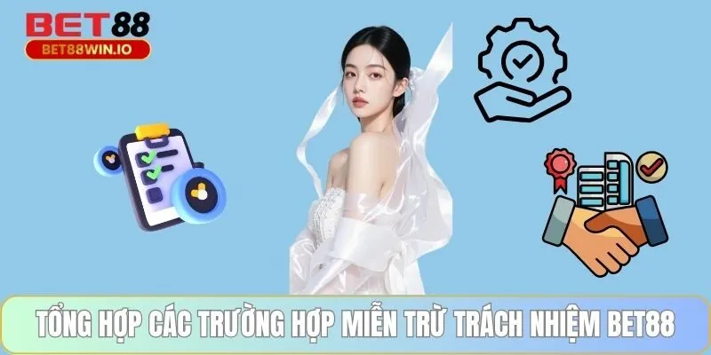Tổng hợp các trường hợp miễn trừ trách nhiệm BET88