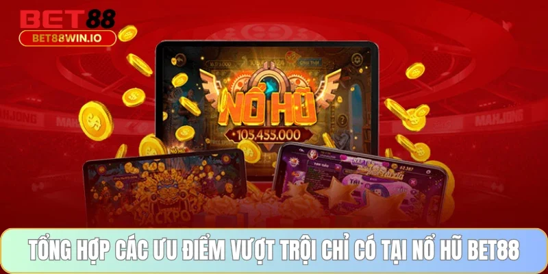 Tổng hợp các ưu điểm vượt trội chỉ có tại nổ hũ BET88