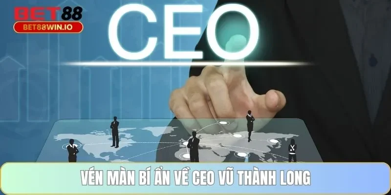 Vén màn bí ẩn về CEO Vũ Thành Long