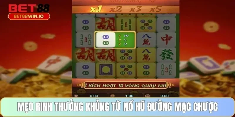 Mẹo rinh thưởng khủng từ nổ hũ đường mạc chược