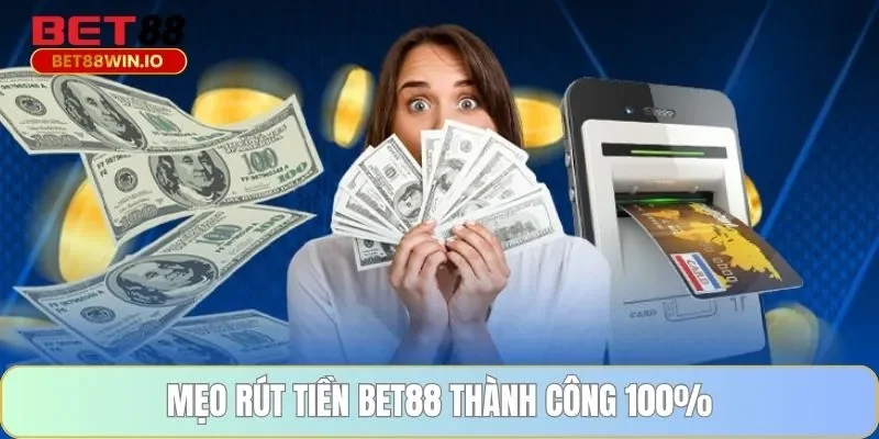 Mẹo rút tiền BET88 thành công 100%